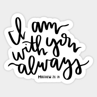 "I am with you always" -matthew 28:20 bible verse design Sticker